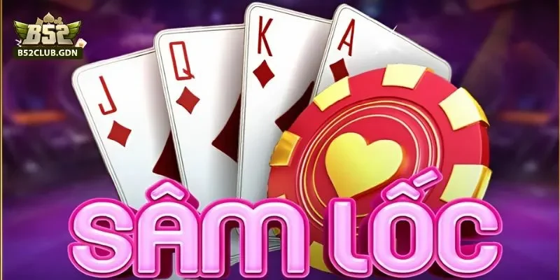 Sâm Lốc B52 – Hướng Dẫn Chơi Cho Người Mới Sâm lốc- Tựa game kết hợp giữa hiện đại và truyền thống